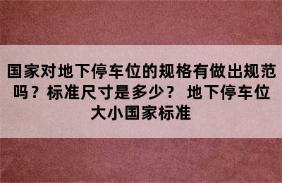 国家对地下停车位的规格有做出规范吗？标准尺寸是多少？ 地下停车位大小国家标准